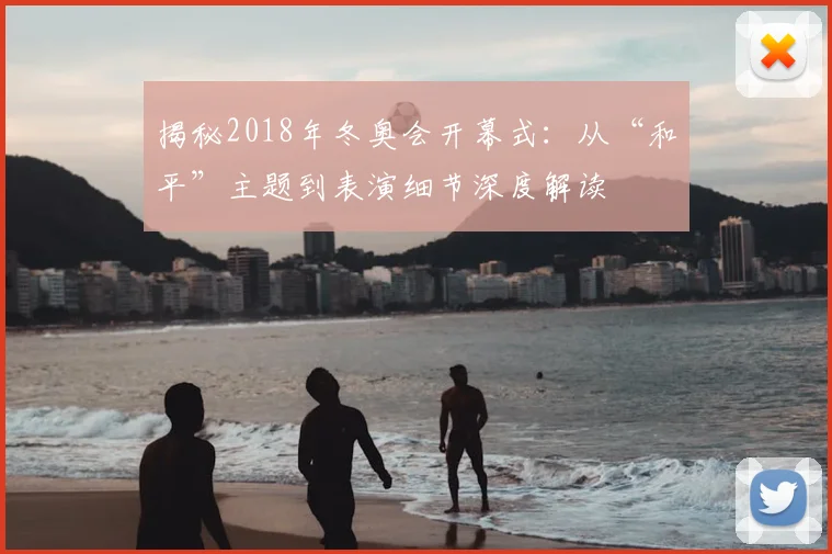 揭秘2018年冬奥会开幕式：从“和平”主题到表演细节深度解读