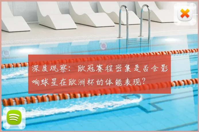 深度观察：欧冠赛程密集是否会影响球星在欧洲杯的体能表现？