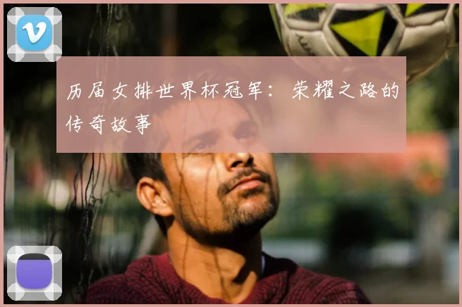 历届女排世界杯冠军：荣耀之路的传奇故事