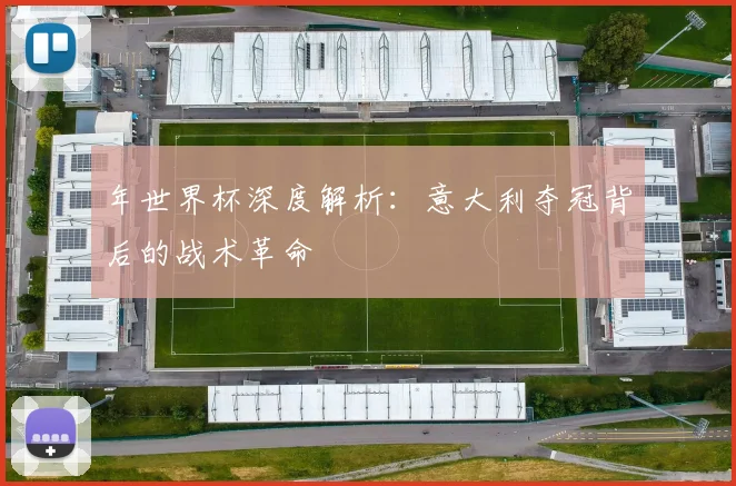 年世界杯深度解析:意大利夺冠背后的战术革命
