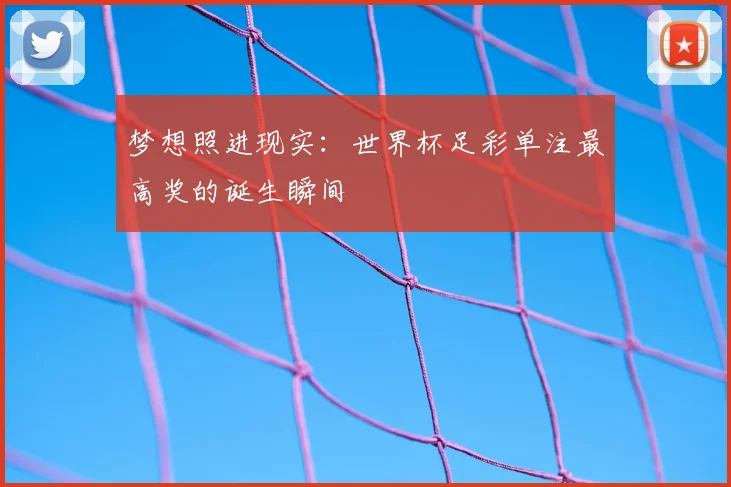 梦想照进现实：世界杯足彩单注最高奖的诞生瞬间