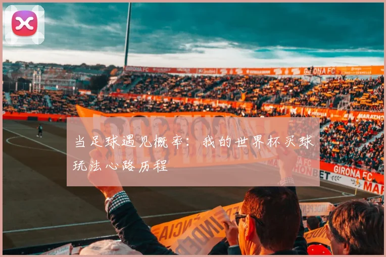当足球遇见概率:我的世界杯买球玩法心路历程